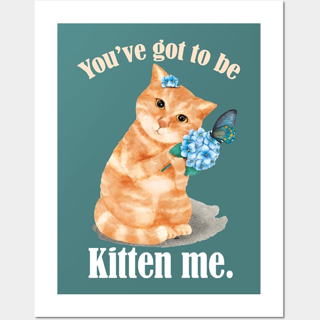 You've Got To Be Kitten Me- Funny Cat Pun- Cat lovers Gift Wall Art by Eva Wolf